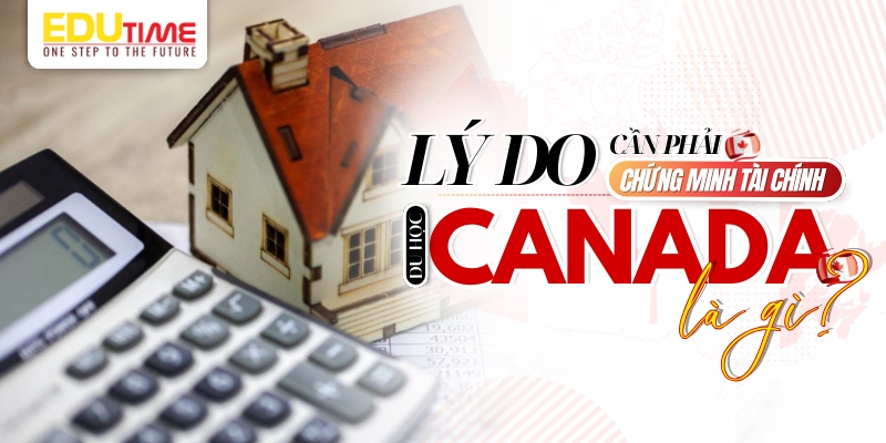 lý do cần phải chứng minh tài chính du học canada là gì?  