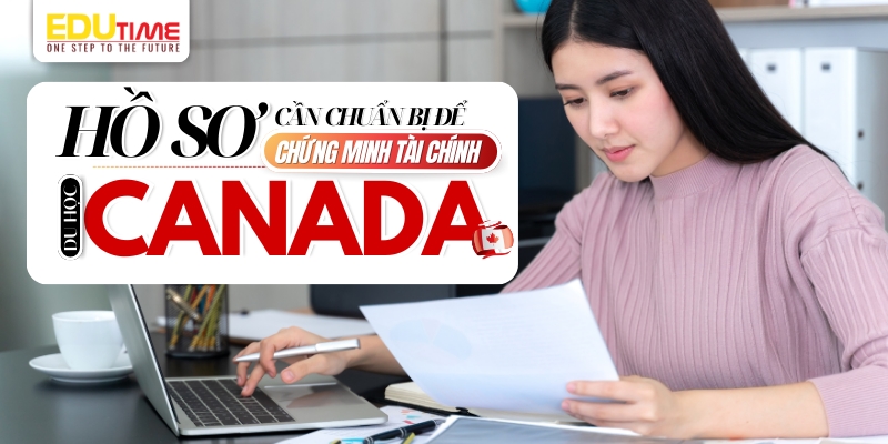 bộ hồ sơ cần chuẩn bị để chứng minh tài chính du học canada