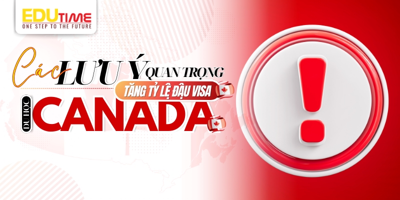 một vài lưu ý quan trọng để tăng tỉ lệ đậu visa du học canada