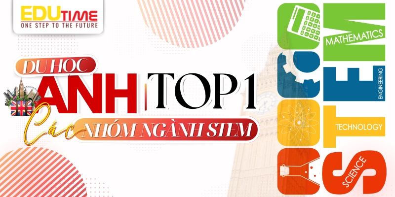 Du học Anh nên học ngành gì? Top 1 nhóm ngành STEM du học anh nên học ngành gì? top 1 nhóm ngành stem
