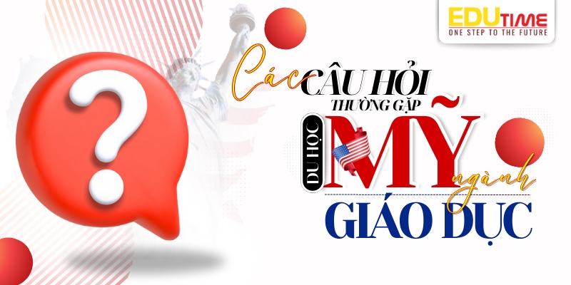 câu hỏi thường gặp khi du học mỹ ngành giáo dục (sư phạm)