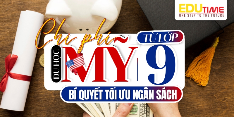chi phí du học mỹ từ lớp 9 thực tế và bí quyết tối ưu ngân sách