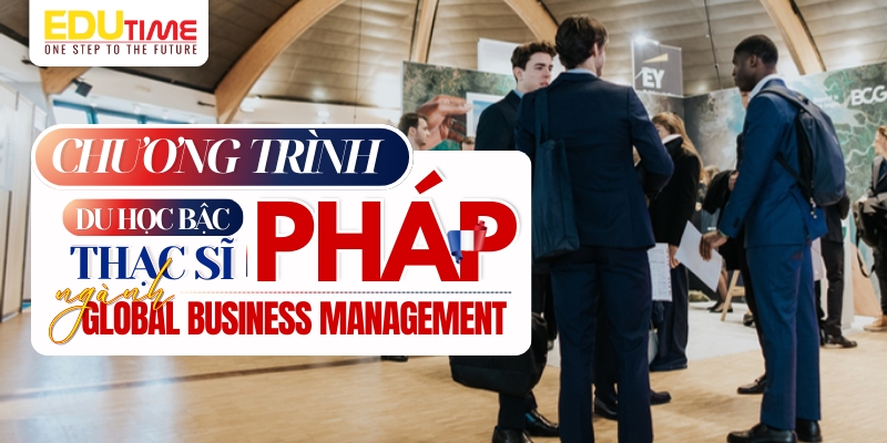 nội dung chương trình du học thạc sĩ pháp ngành global business management