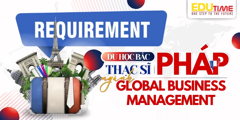 điều kiện du học thạc sĩ pháp ngành global business management