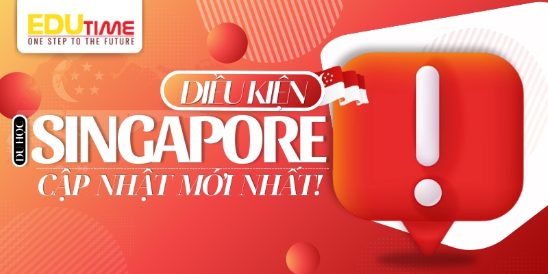 điều kiện du học singapore 2026 cập nhật mới nhất