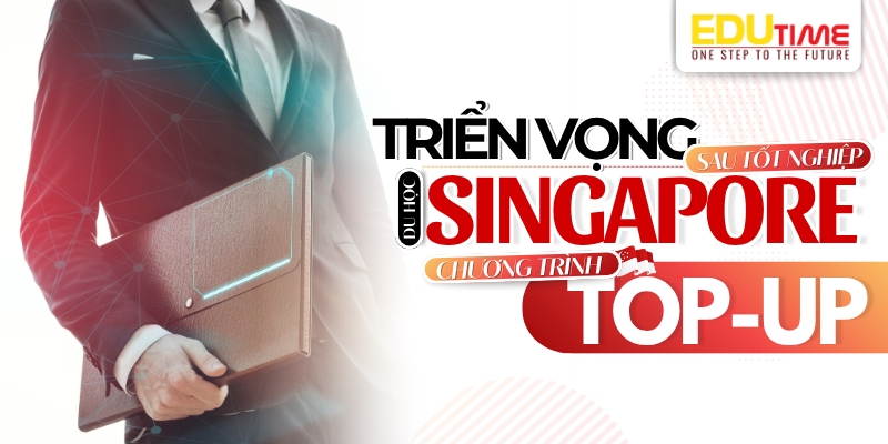 triển vọng sau tốt nghiệp du học singapore chương trình top-up