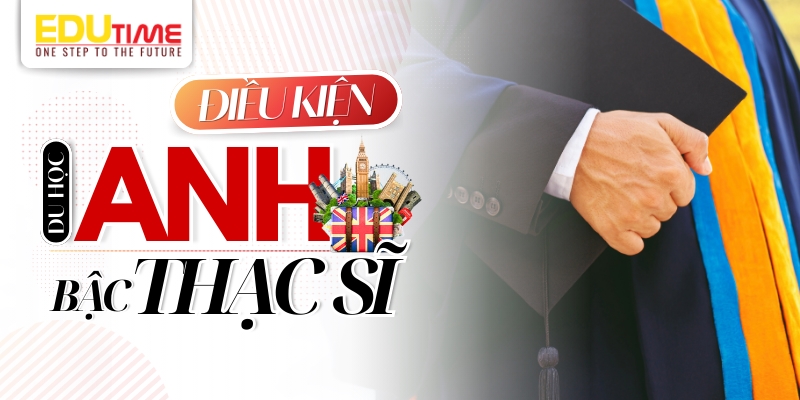 điều kiện để du học thạc sĩ tại anh quốc là gì?