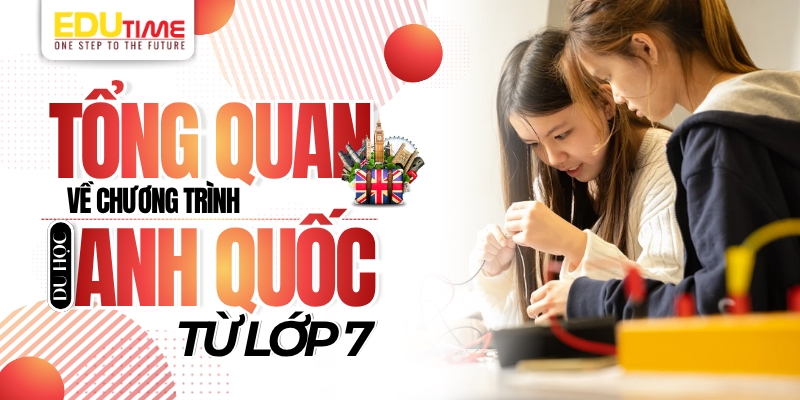 Tổng quan về chương trình du học Anh từ lớp 7 tổng quan về chương trình du học anh từ lớp 7