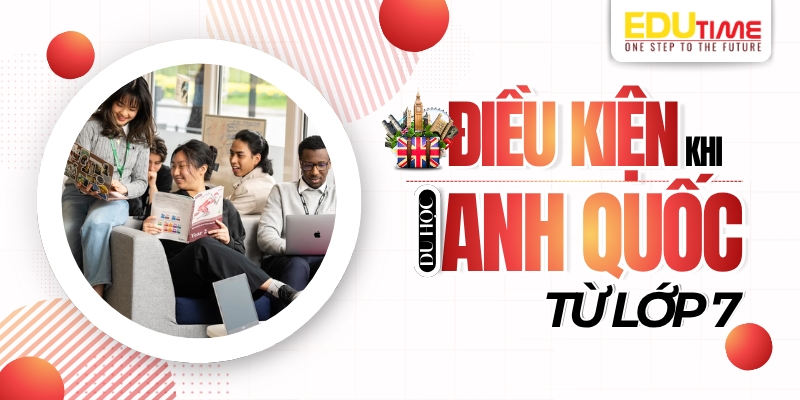 Điều kiện du học Anh từ lớp 7 ra sao? điều kiện du học anh từ lớp 7 ra sao?
