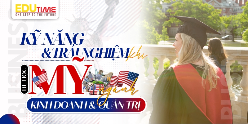 kỹ năng và trải nghiệm khi du học mỹ ngành kinh doanh & quản trị