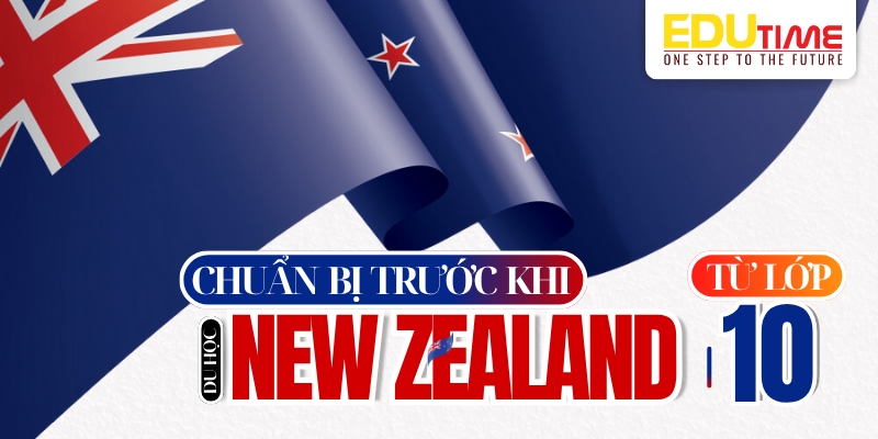 Chuẩn bị trước khi du học New Zealand từ lớp 10 chuẩn bị trước khi du học new zealand từ lớp 10