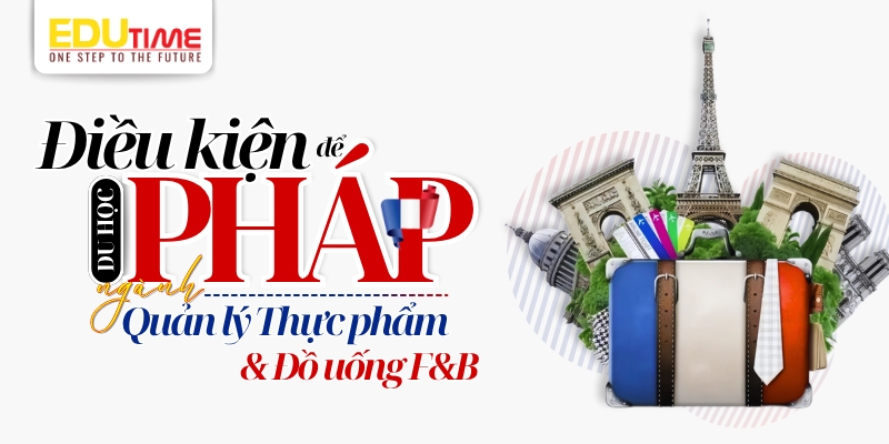 Điều kiện du học Pháp ngành Quản lý Thực phẩm và Đồ uống điều kiện du học pháp ngành quản lý thực phẩm và đồ uống