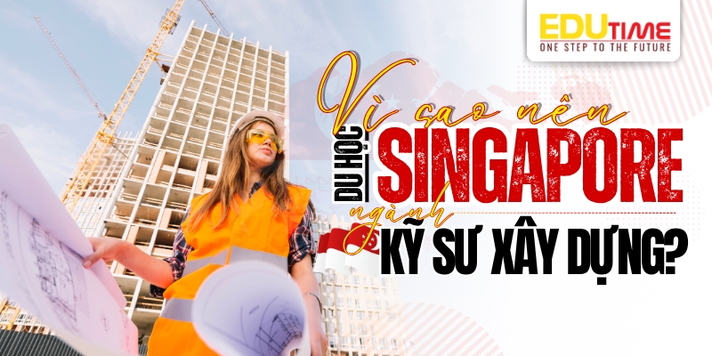 vì sao nên chọn du học singapore ngành kỹ sư xây dựng?