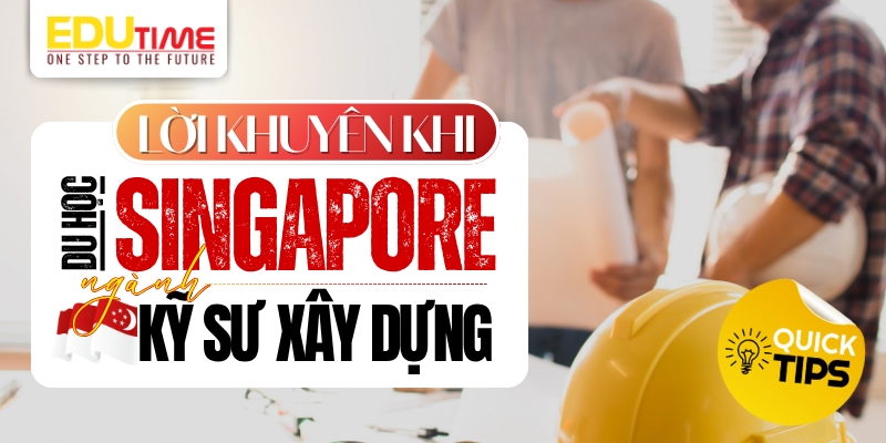 lời khuyên khi lựa chọn du học singapore ngành kỹ sư xây dựng