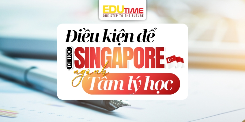 điều kiện du học singapore ngành tâm lý học là gì? 