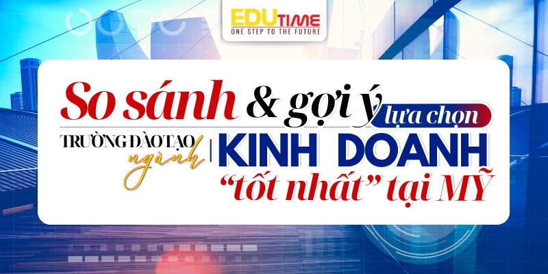 so sánh và gợi ý lựa chọn trường đào tạo ngành kinh doanh tốt nhất tại mỹ