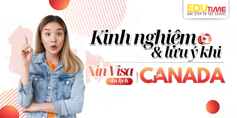 kinh nghiệm và lưu ý khi xin visa du lịch canada tự túc