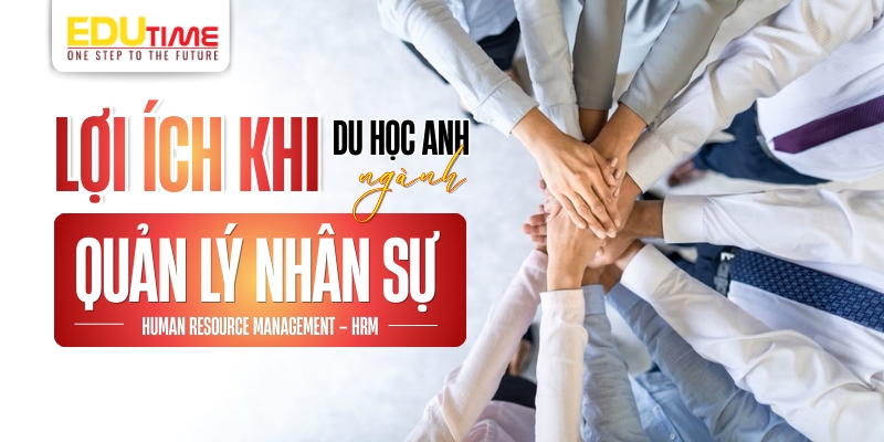 Lợi ích khi du học Anh ngành Quản lý Nhân sự lợi ích khi du học anh ngành quản lý nhân sự