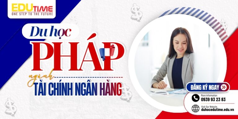 Du học Pháp ngành Tài chính Ngân hàng: Chất lượng hàng đầu!