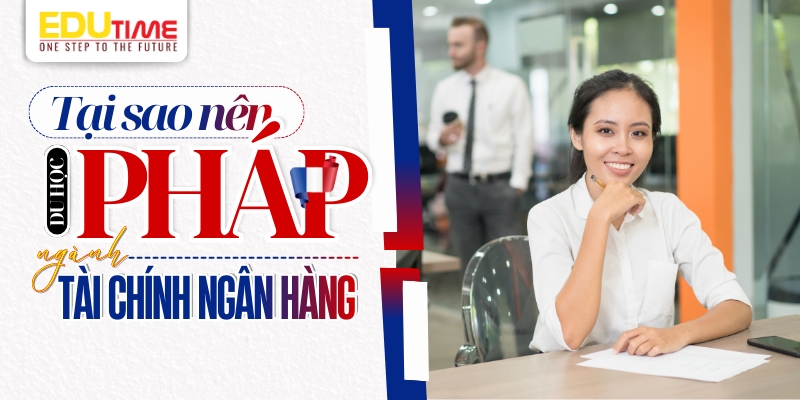tại sao nên chọn du học pháp ngành tài chính ngân hàng?