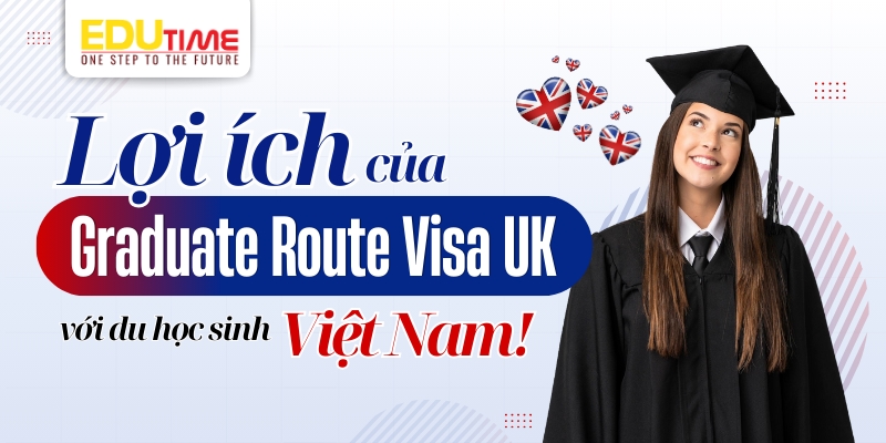 lợi ích của graduate route visa anh quốc với du học sinh việt nam
