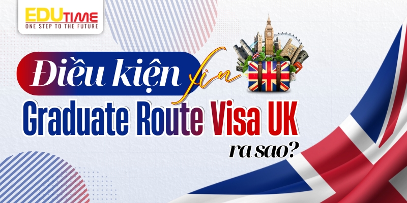 điều kiện xin graduate route visa anh quốc ra sao?