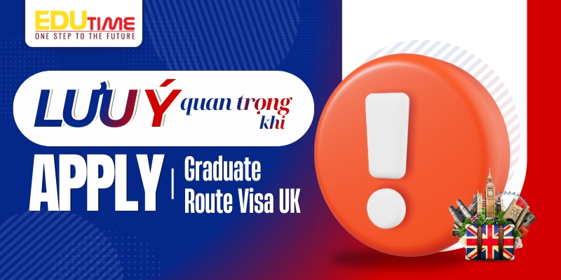 lưu ý quan trọng khi apply graduate route visa anh quốc