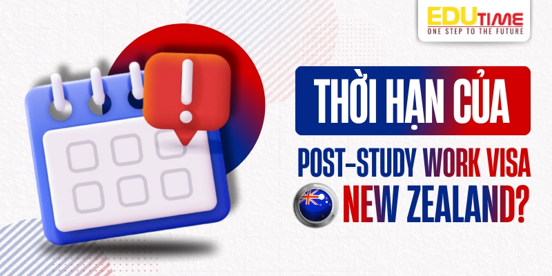 Thời hạn của Post-study Work Visa New Zealand thời hạn của post-study work visa new zealand