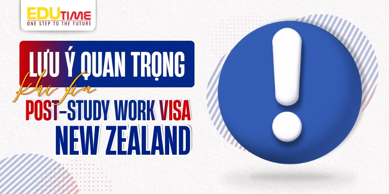 Lưu ý quan trọng khi xin Post-study Work Visa New Zealand lưu ý quan trọng khi xin post-study work visa new zealand