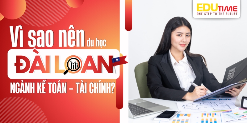 vì sao nên du học đài loan ngành kế toán - tài chính?