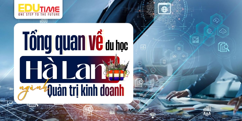 Tổng quan về du học Hà Lan ngành Quản trị Kinh doanh tổng quan về du học hà lan ngành quản trị kinh doanh