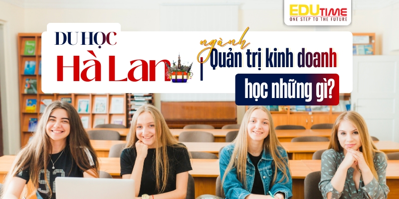 Du học Hà Lan ngành Quản trị Kinh doanh học những gì? du học hà lan ngành quản trị kinh doanh học những gì?