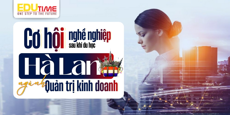Cơ hội nghề nghiệp sau khi du học Hà Lan ngành Quản trị Kinh doanh cơ hội nghề nghiệp sau khi du học hà lan ngành quản trị kinh doanh