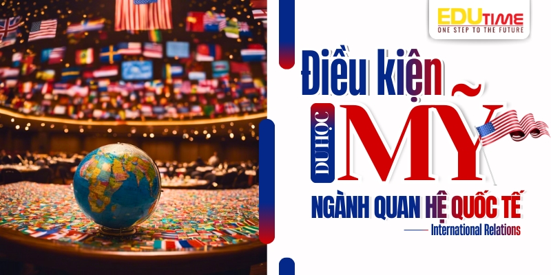 điều kiện du học mỹ ngành quan hệ quốc tế