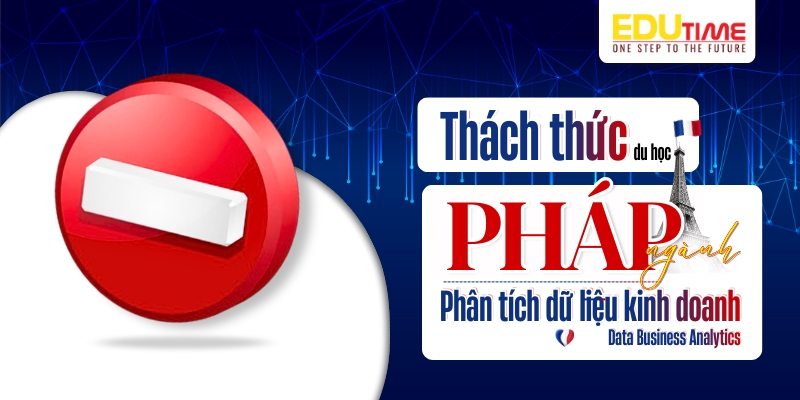 những thách thức khi du học pháp ngành phân tích dữ liệu kinh doanh