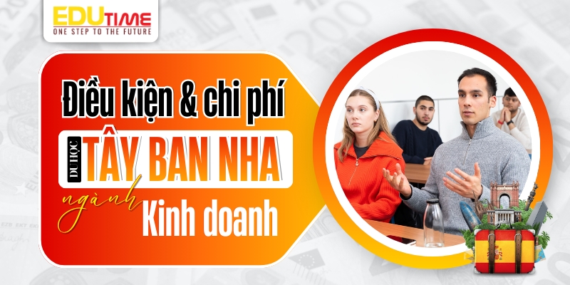 Điều kiện và chi phí du học Tây Ban Nha ngành Kinh doanh điều kiện và chi phí du học tây ban nha ngành kinh doanh