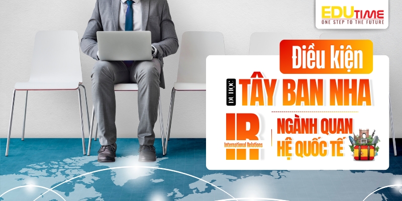 Điều kiện du học Tây Ban Nha ngành Quan hệ quốc tế điều kiện du học tây ban nha ngành quan hệ quốc tế