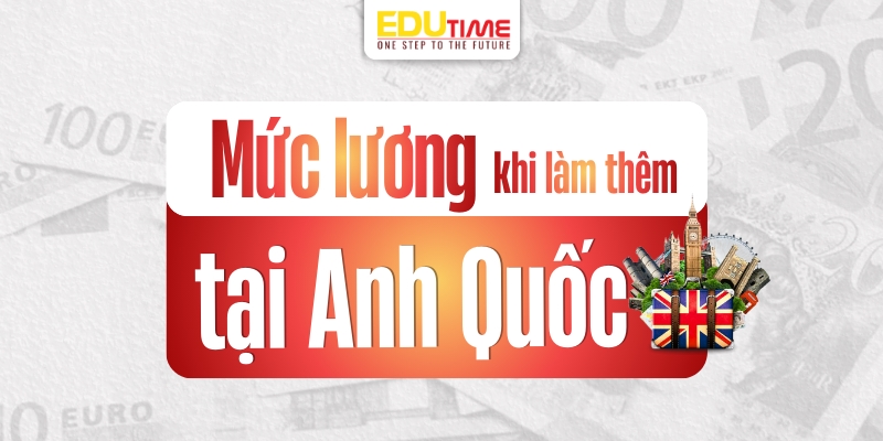 Mức lương cho việc làm thêm du học Anh mức lương cho việc làm thêm du học anh