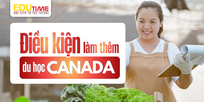 Điều kiện làm thêm du học Canada điều kiện làm thêm du học canada