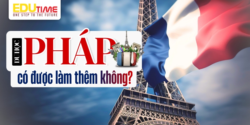 du học pháp có được làm thêm không?