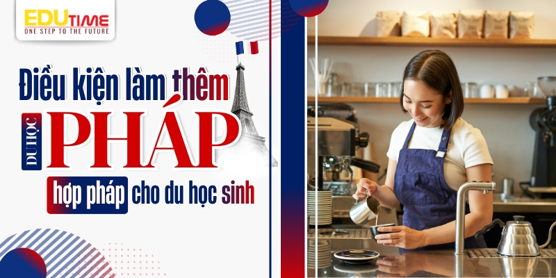 điều kiện làm thêm du học pháp hợp pháp cho du học sinh