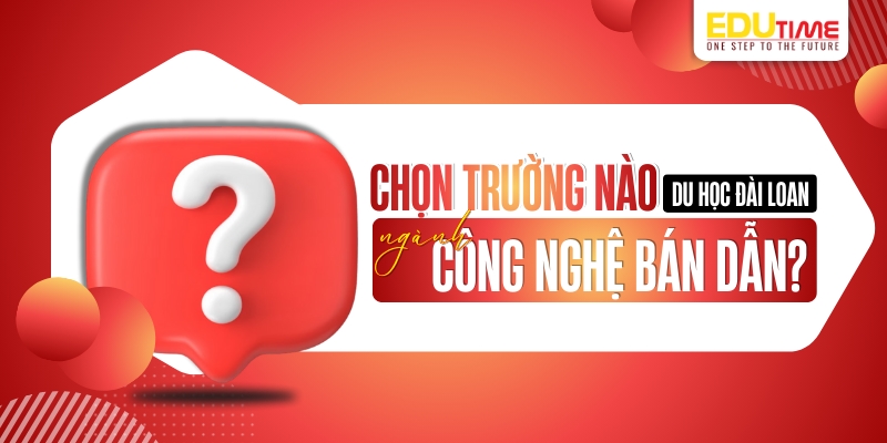 Nên chọn trường nào để du học Đài Loan ngành Công nghệ bán dẫn? nên chọn trường nào để du học đài loan ngành công nghệ bán dẫn?