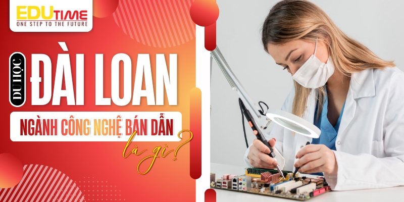 Du học Đài Loan ngành Công nghệ bán dẫn là gì? du học đài loan ngành công nghệ bán dẫn là gì?