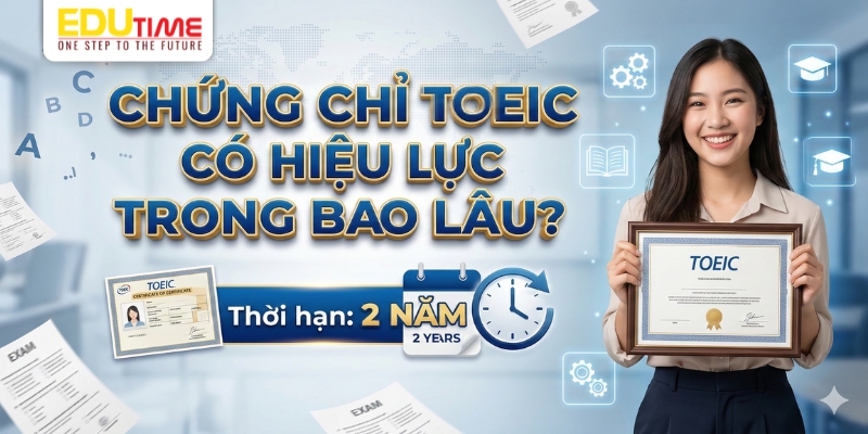 chứng chỉ toiec có hiệu lực trong bao lâu?