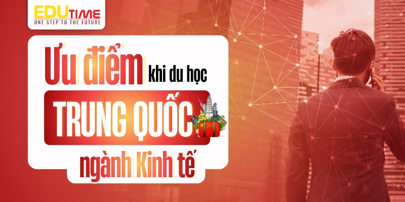 Ưu điểm du học Trung Quốc ngành Kinh tế ưu điểm du học trung quốc ngành kinh tế