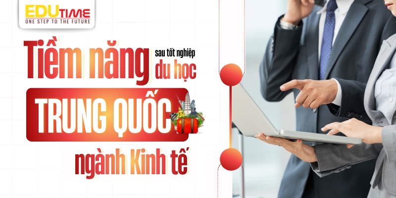 Tiềm năng sau tốt nghiệp du học Trung Quốc ngành Kinh tế tiềm năng sau tốt nghiệp du học trung quốc ngành kinh tế