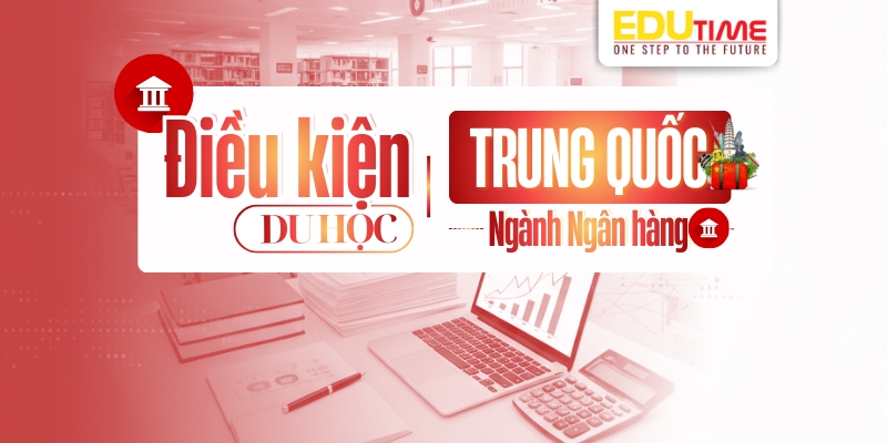 điều kiện du học trung quốc ngành ngân hàng