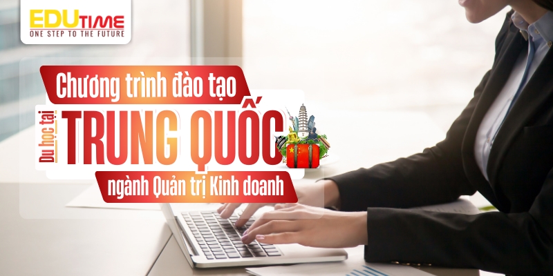 Chương trình đào tạo du học Trung Quốc ngành Quản trị Kinh doanh chương trình đào tạo du học trung quốc ngành quản trị kinh doanh
