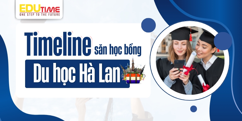 timeline săn học bổng du học hà lan chuẩn cho kỳ nhập học 2026