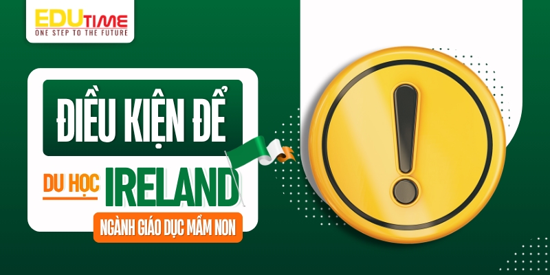 điều kiện để du học ireland ngành giáo dục mầm non